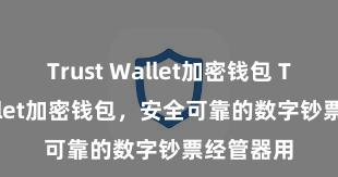 Trust Wallet加密钱包 Trust Wallet加密钱包，安全可靠的数字钞票经管器用