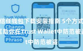 信任钱包下载安装指南 5个方式匡助你在Trust Wallet中防范被盗